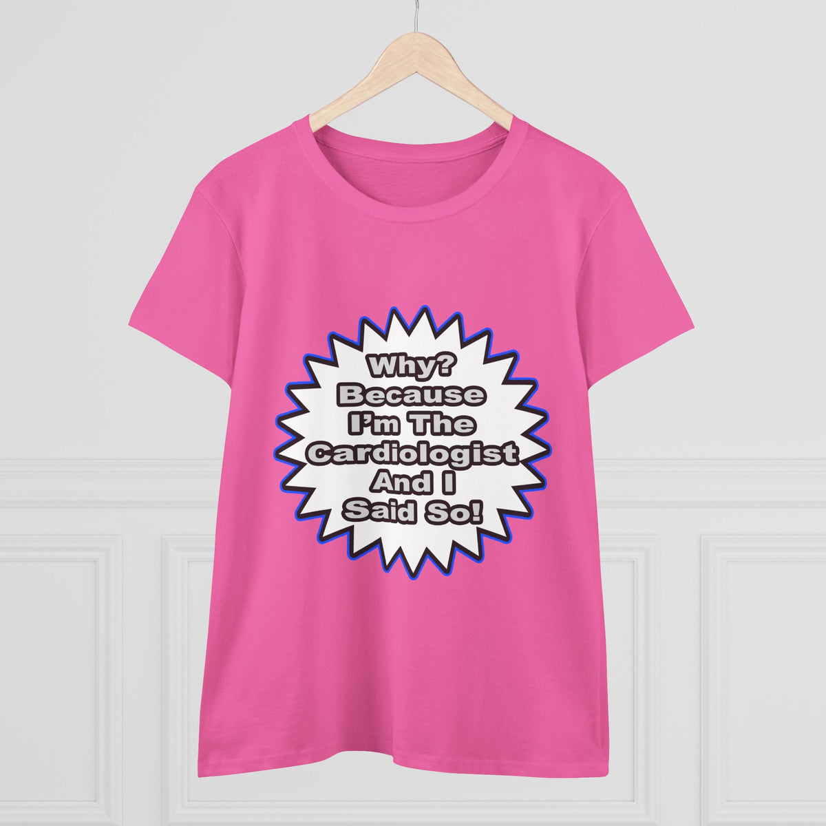 Cardiologist...Because I Said So - Women's Midweight Cotton Tee