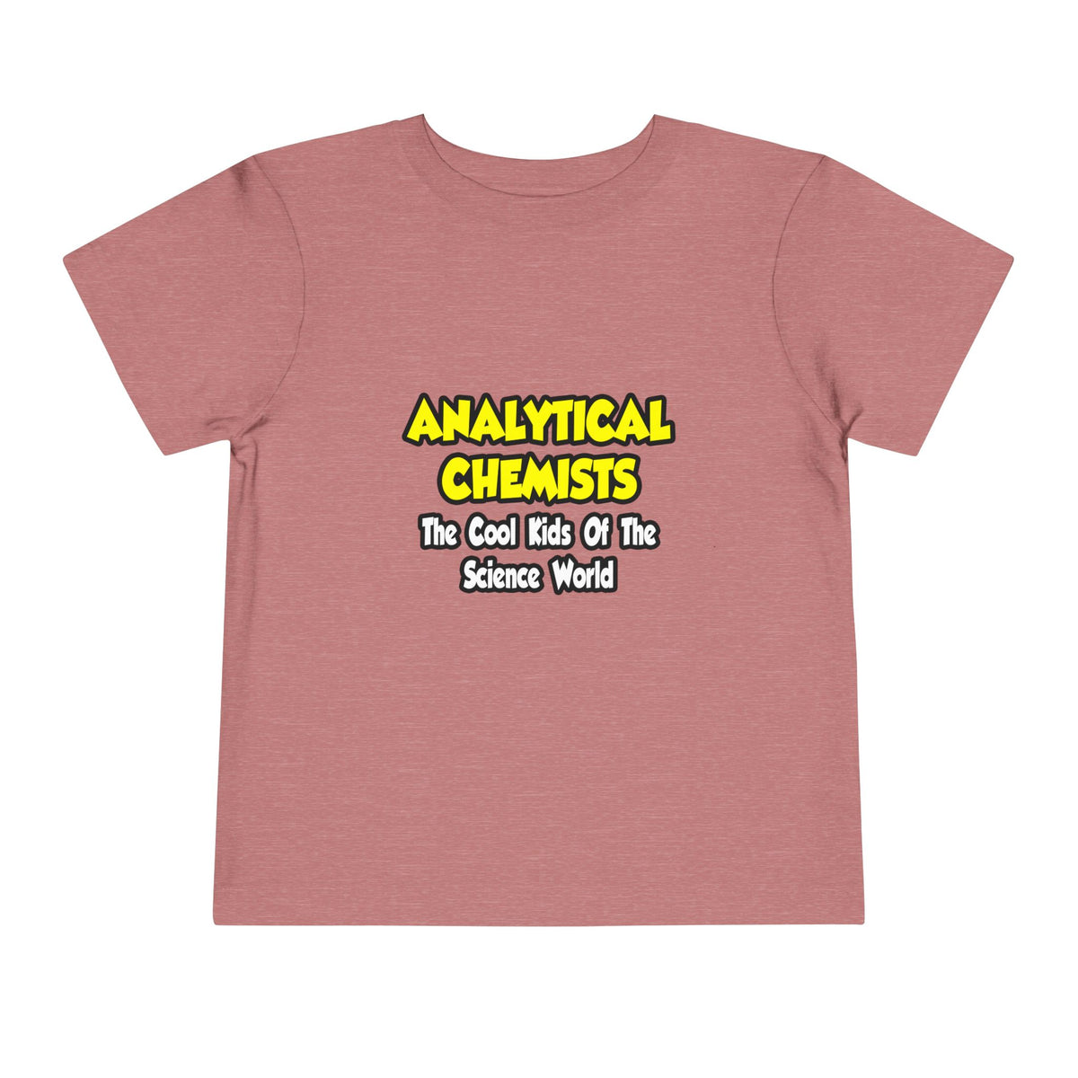 Analytical Chemists...Cool Kids Science World - Toddler Short Sleeve Tee