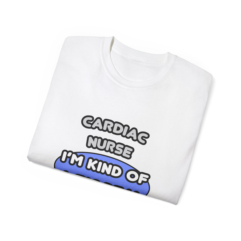 Cardiac Nurse ... I'm Kind of a Big Deal - Unisex Ultra Cotton Tee