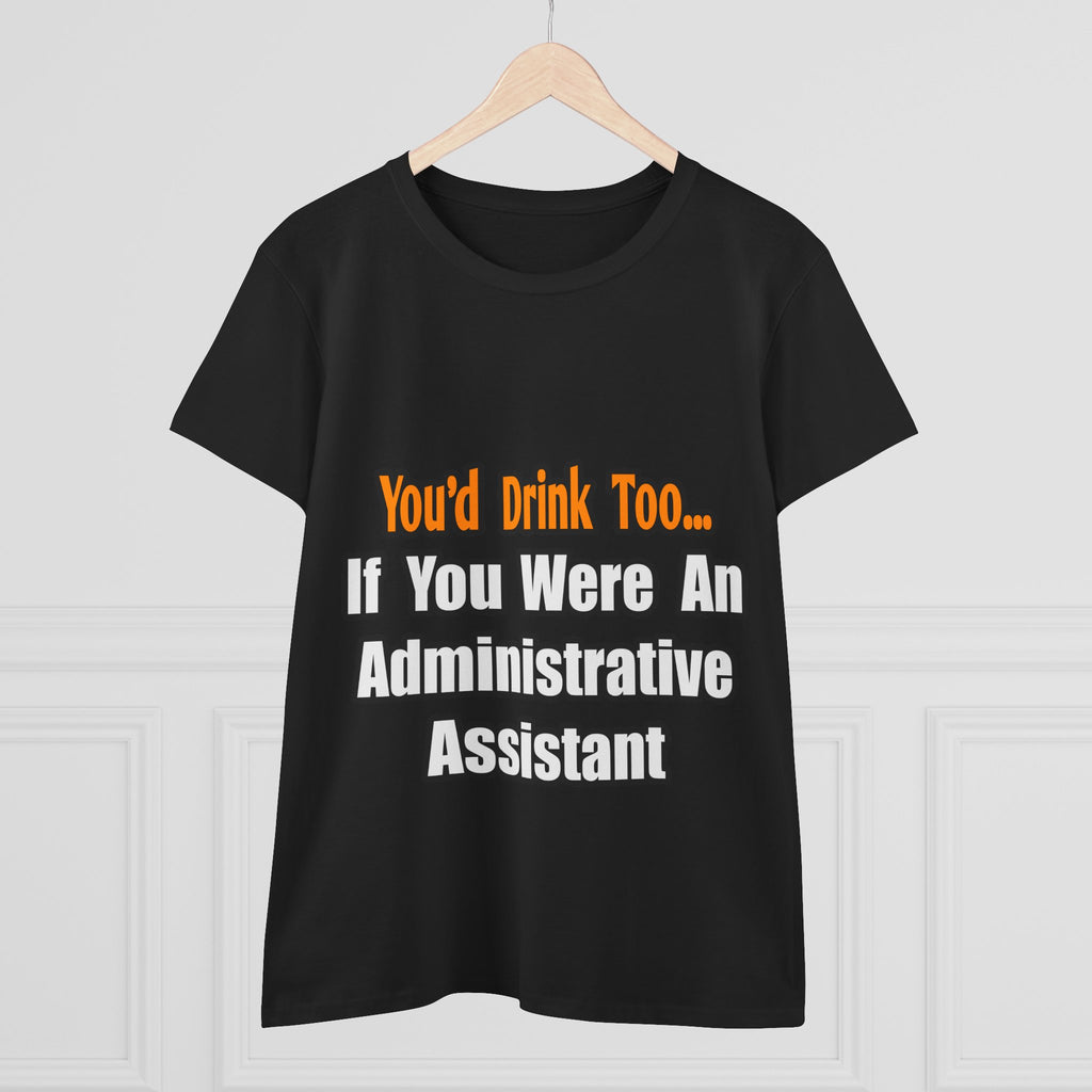 You'd Drink Too...Administrative Assistant - Women's Midweight Cotton Tee