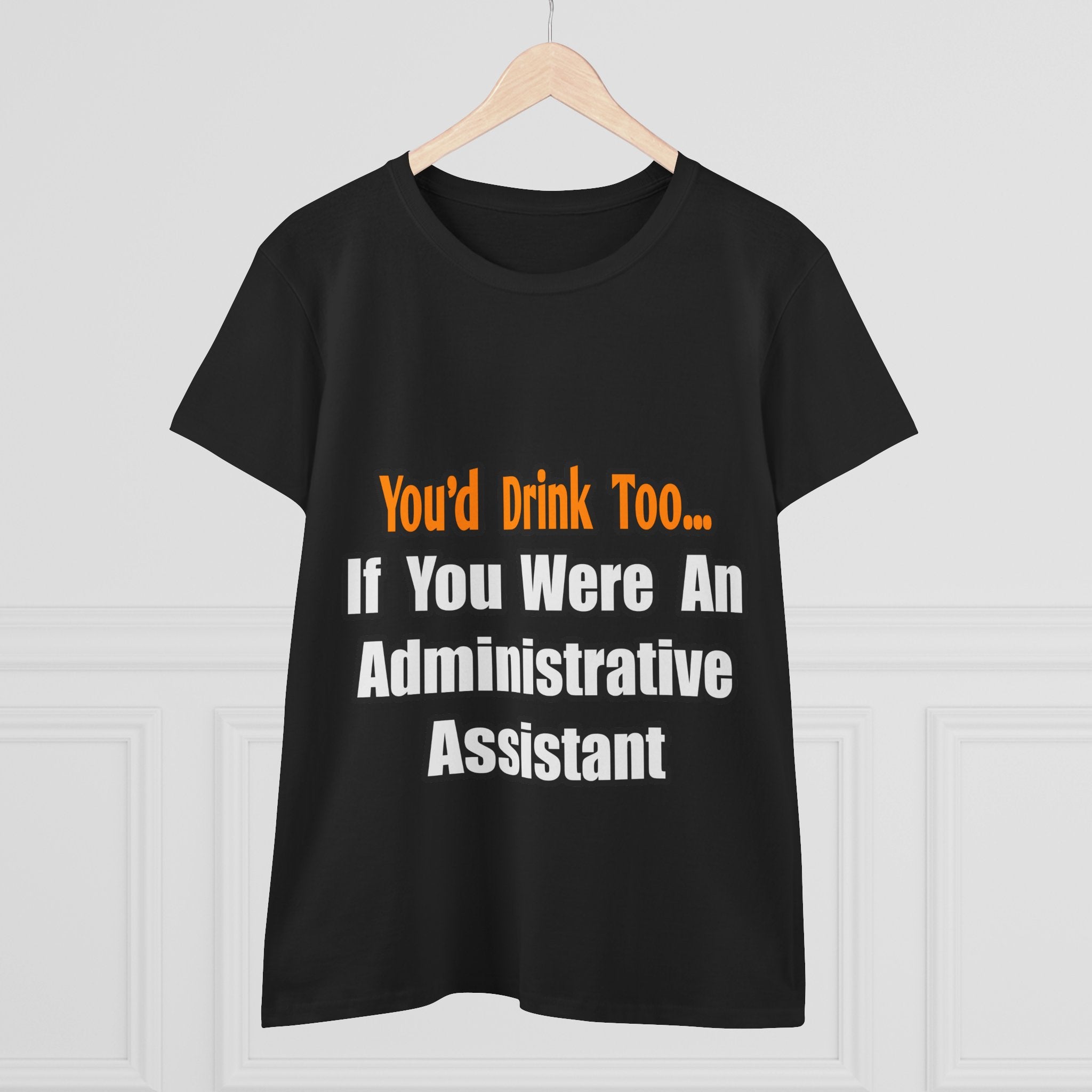 You'd Drink Too...Administrative Assistant - Women's Midweight Cotton Tee