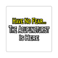 Have No Fear, Acupuncturist Is Here - Square Stickers