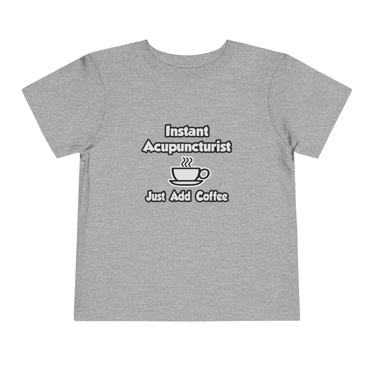 Instant Acupuncturist .. Just Add Coffee - Toddler Short Sleeve Tee