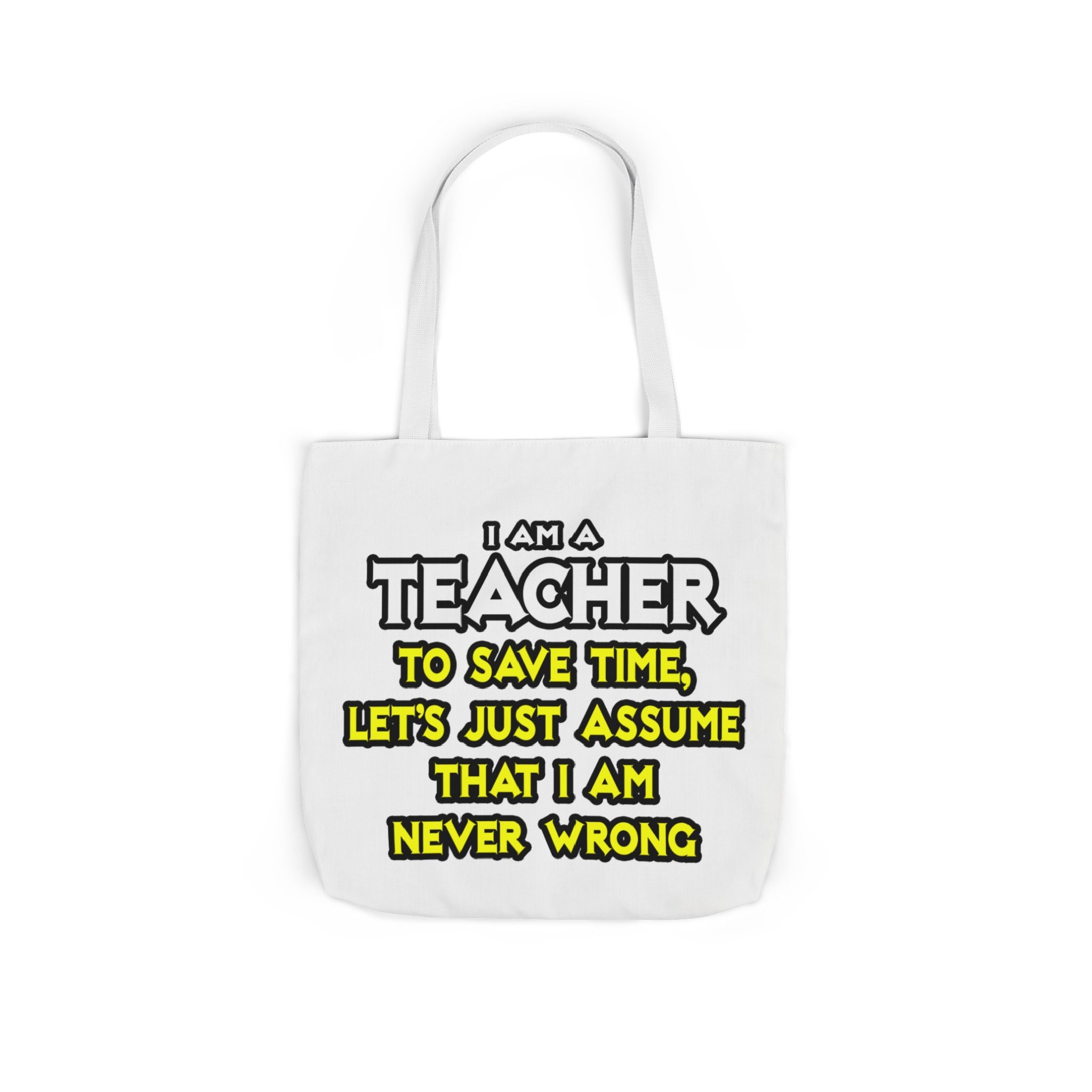 Teacher...Assume I Am Never Wrong - Canvas Tote Bag, 5-Color Straps