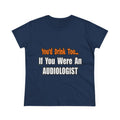You'd Drink Too...Audiologist - Women's Midweight Cotton Tee