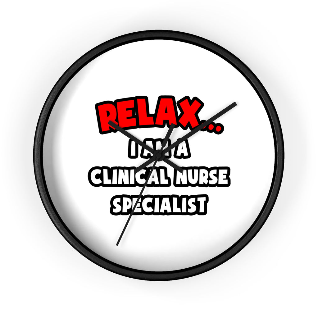 Relax ... I Am A Clinical Nurse Specialist - Wall Clock