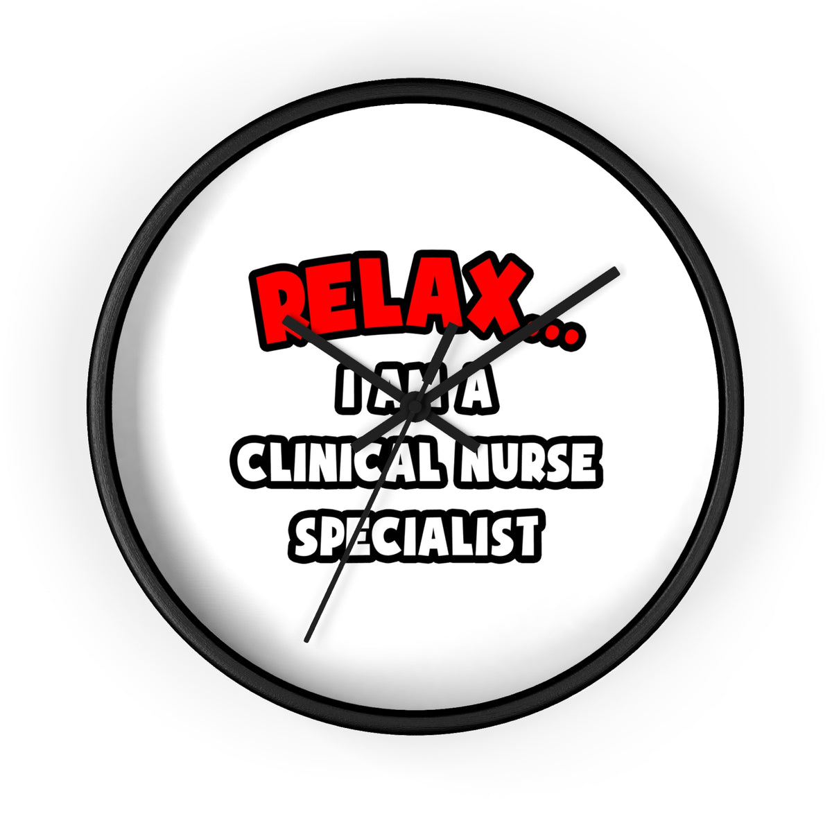 Relax ... I Am A Clinical Nurse Specialist - Wall Clock