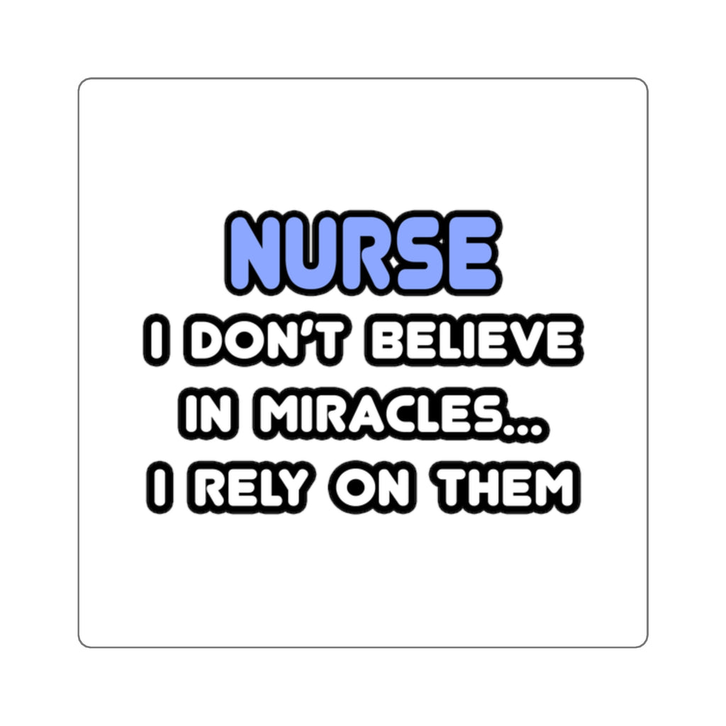 Nurse Square Sticker — "I Don’t Believe in Miracles... I Rely on Them"