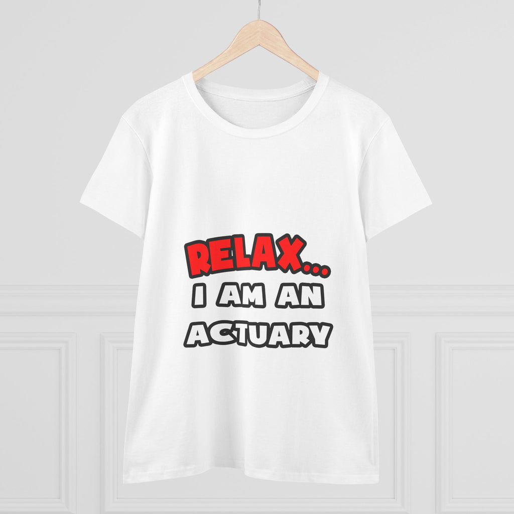 Relax ... I Am An Actuary - Women's Midweight Cotton Tee