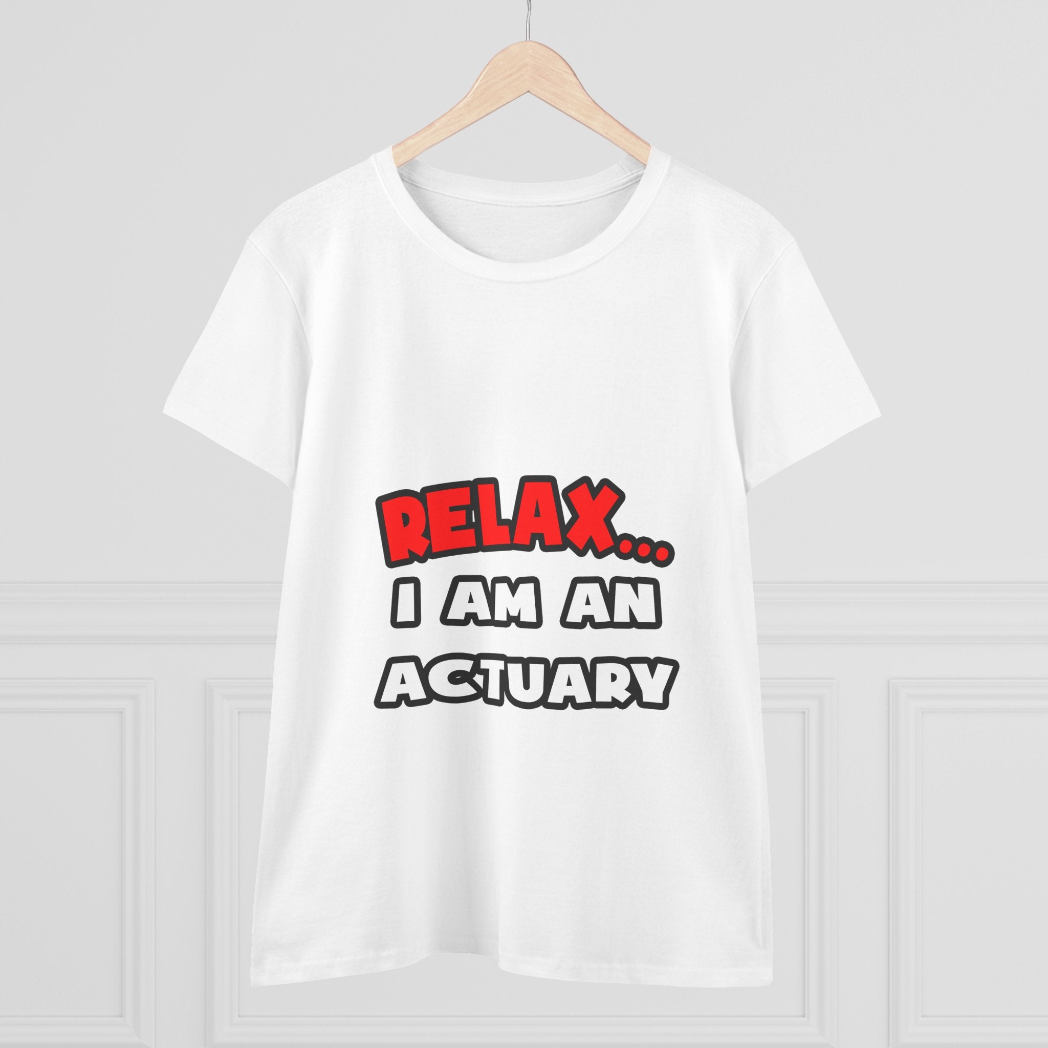 Relax ... I Am An Actuary - Women's Midweight Cotton Tee