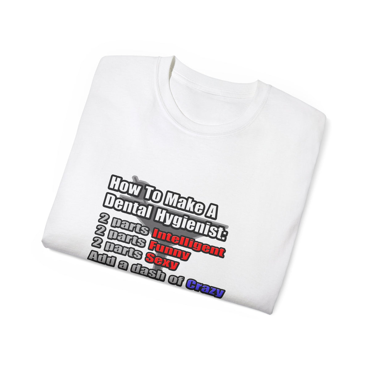 How To Make a Dental Hygienist - Unisex Ultra Cotton Tee
