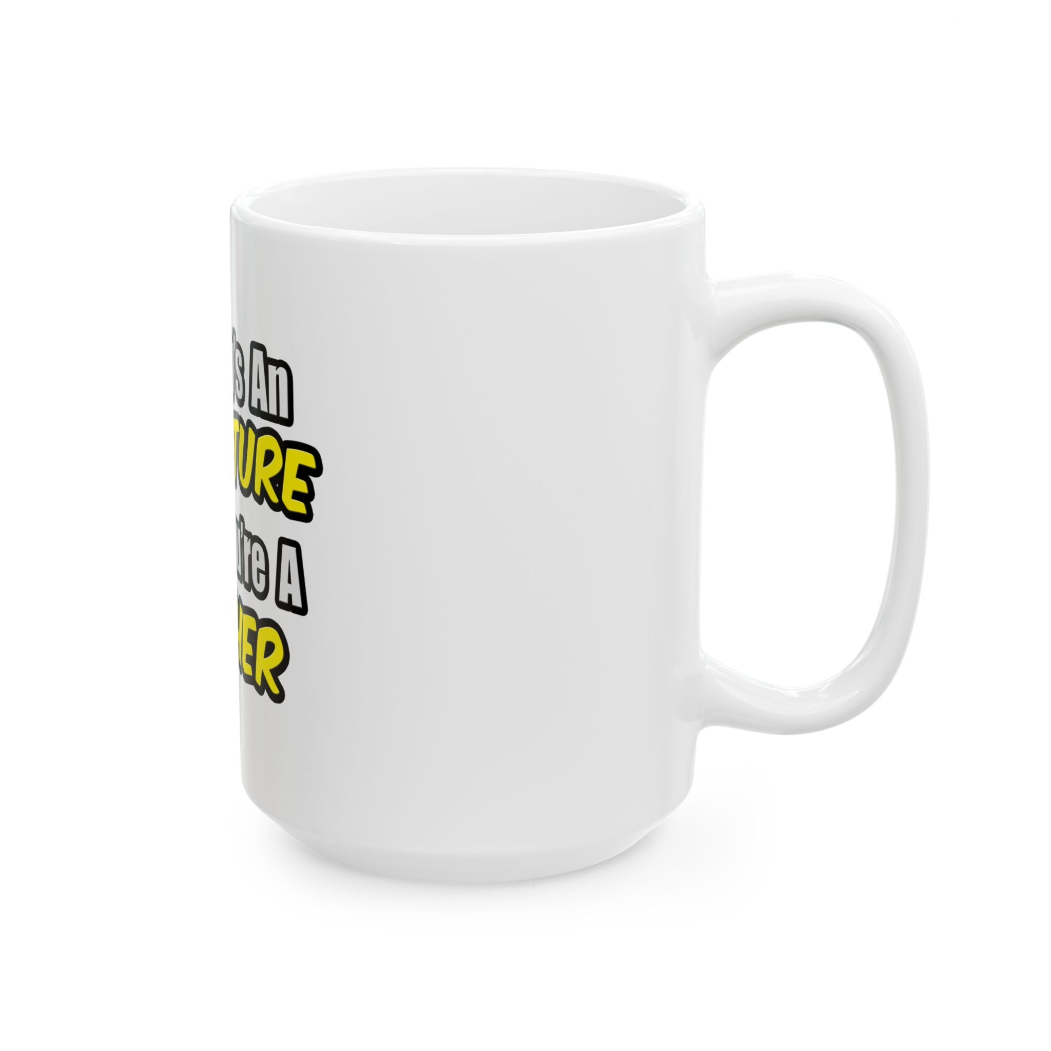 Everyday's An Adventure...Teacher - Ceramic Mug, (11oz, 15oz)