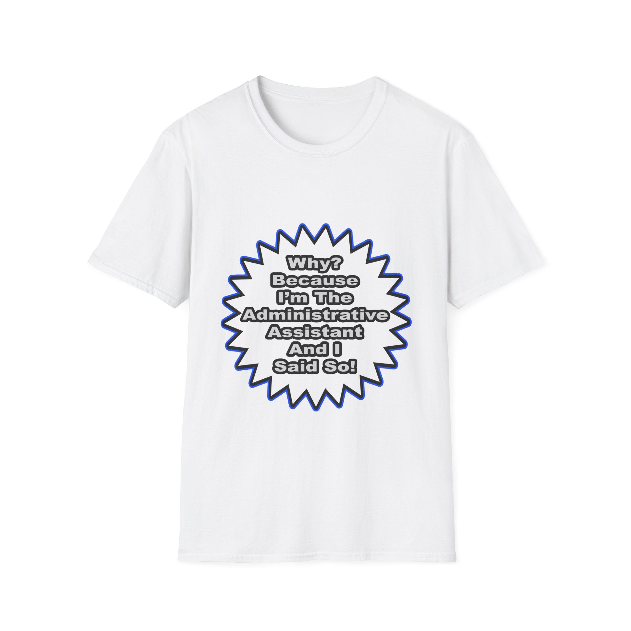 Administrative Assistant...Because I Said So - Unisex Softstyle T-Shirt