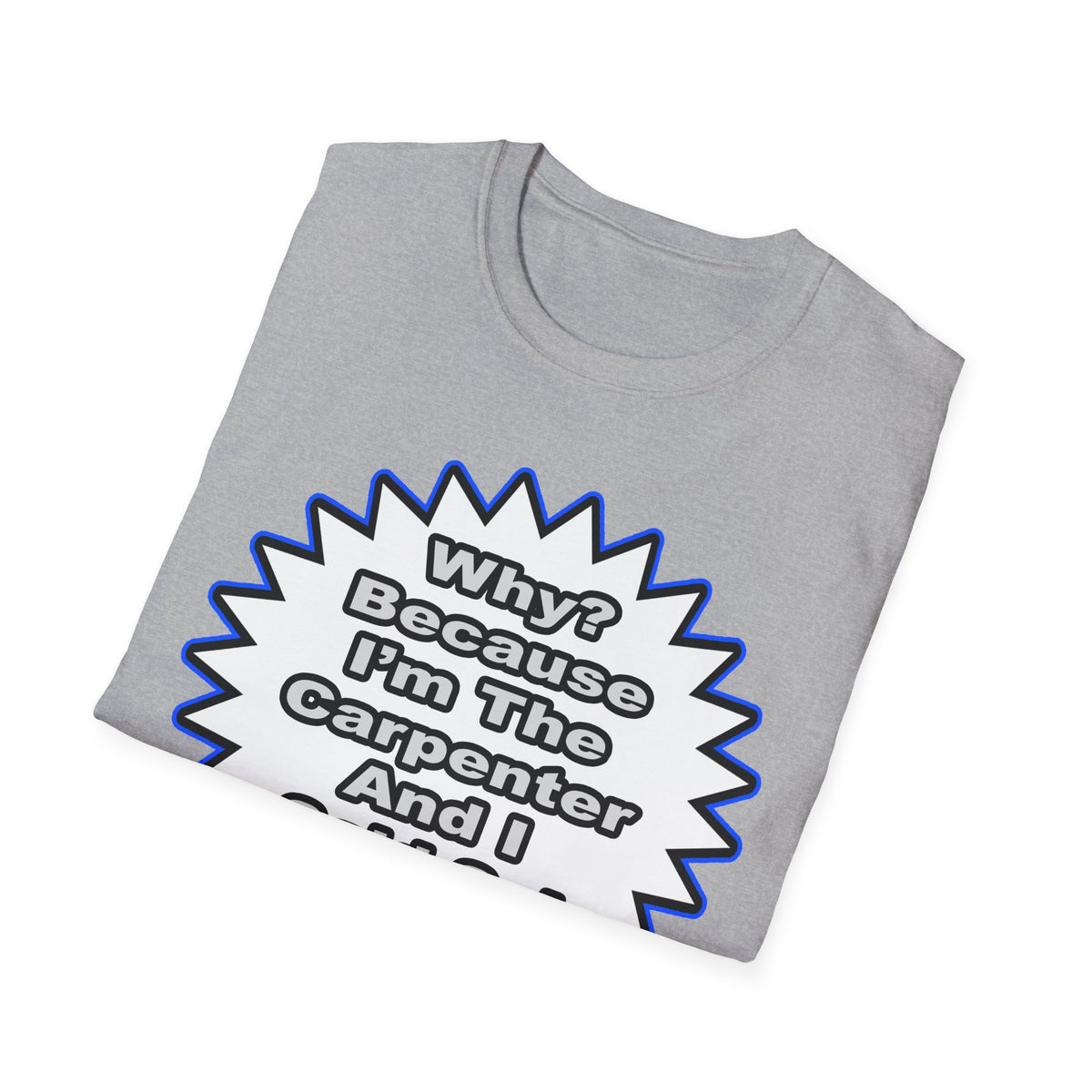 Carpenter...Because I Said So - Unisex Softstyle T-Shirt
