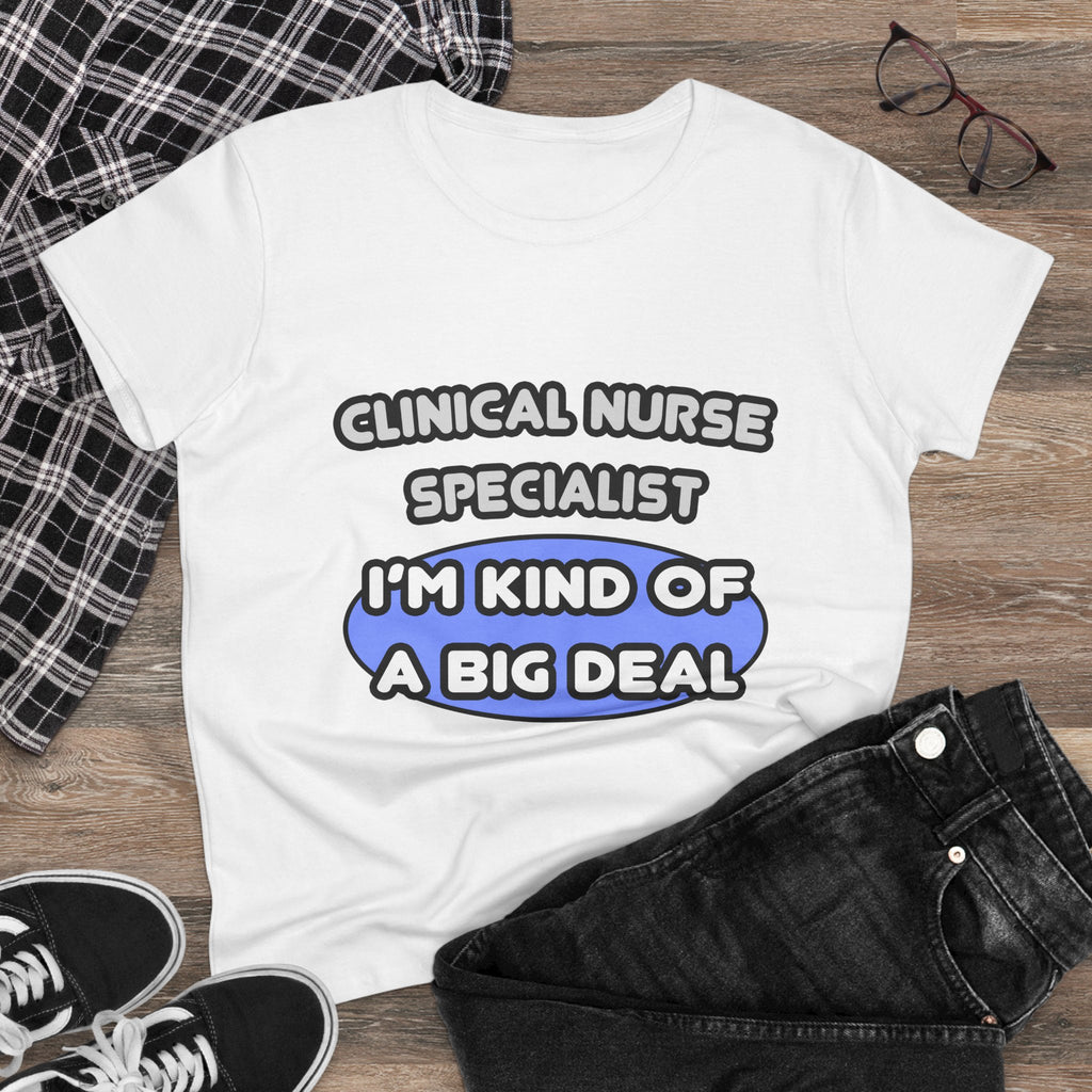 Clinical Nurse Specialist .. Kind of a Big Deal - Women's Midweight Cotton Tee