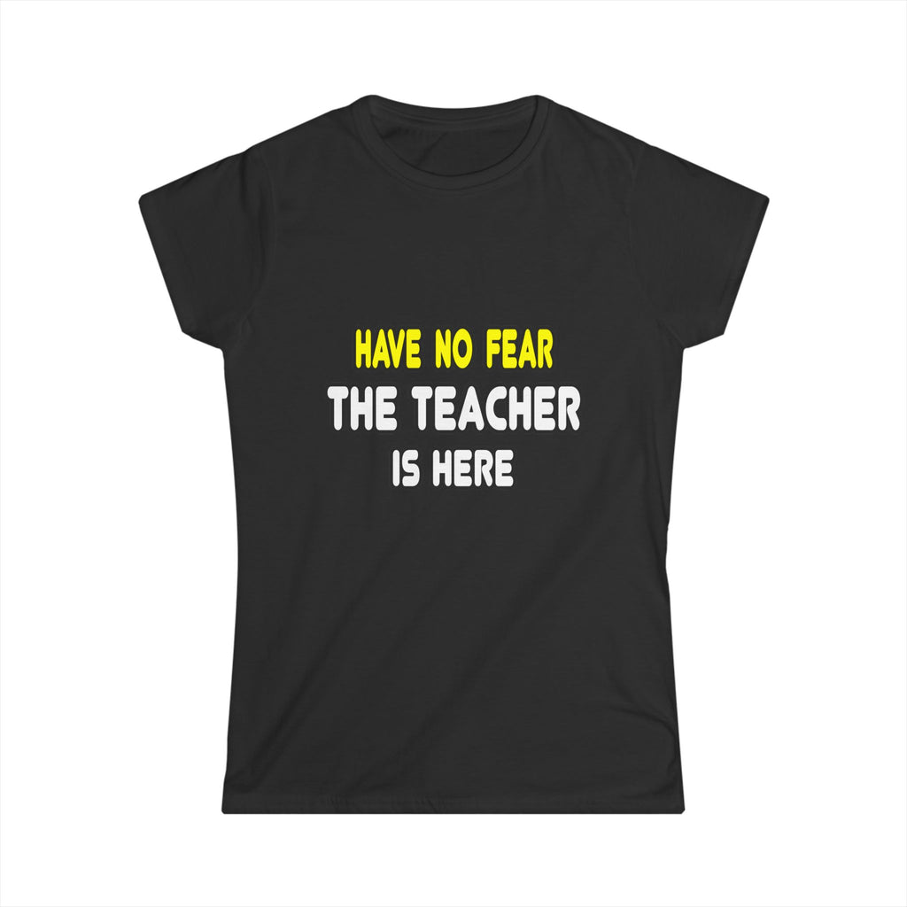 Have No Fear, The Teacher Is Here - Women's Softstyle Tee