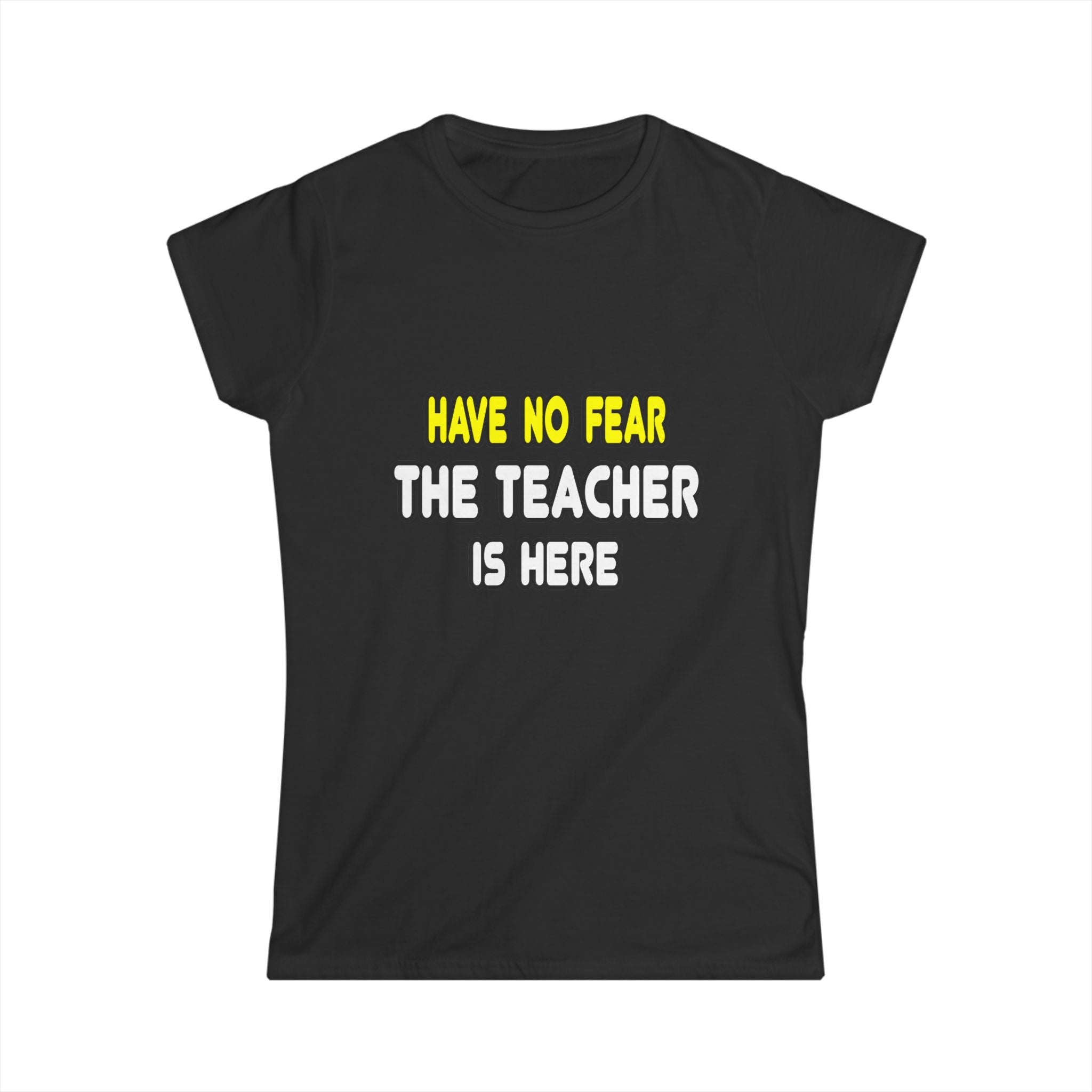 Have No Fear, The Teacher Is Here - Women's Softstyle Tee
