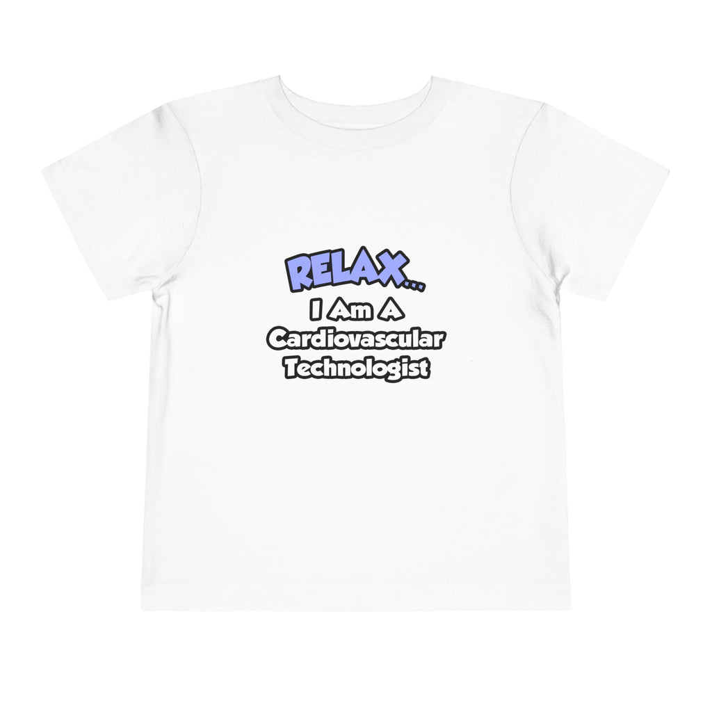 Relax .. I am a Cardiovascular Technologist - Toddler Short Sleeve Tee