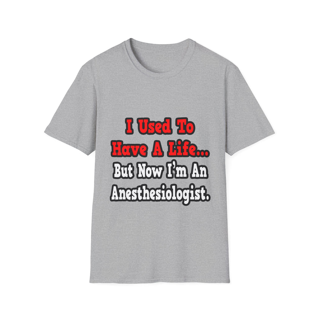 I Used to Have a Life...Anesthesiologist - Unisex Softstyle T-Shirt