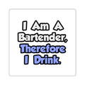 I Am A Bartender, Therefore I Drink - Square Stickers