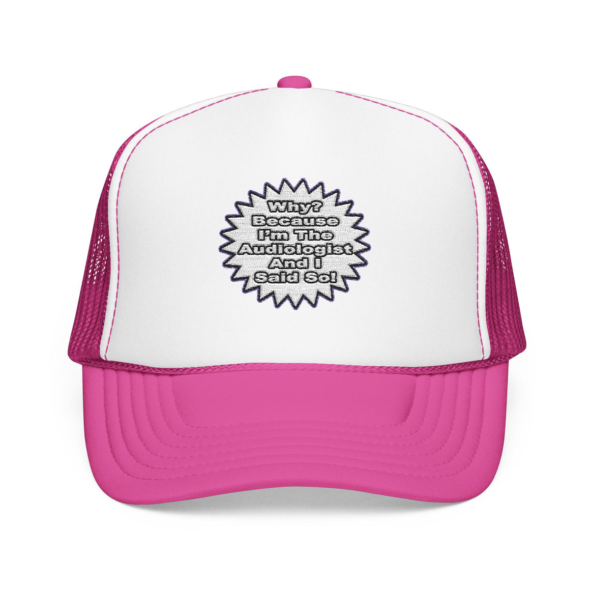 Audiologist...Because I Said So - Foam Trucker Hat