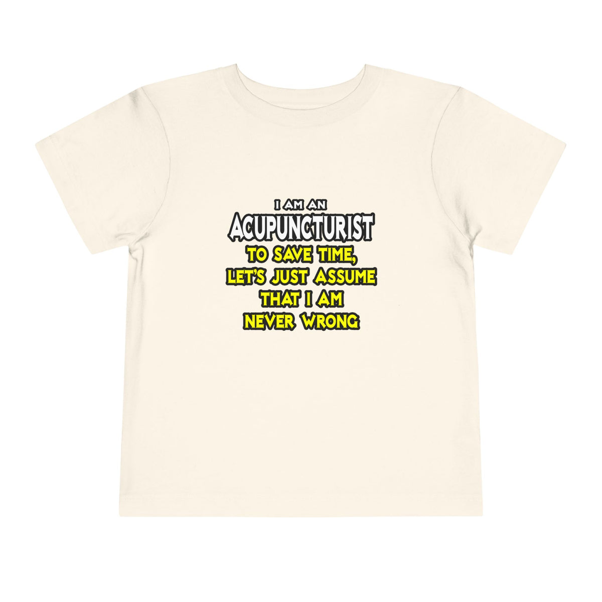 Acupuncturist .. Assume I Am Never Wrong - Toddler Short Sleeve Tee