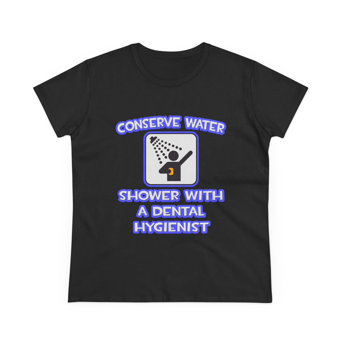 Conserve Water .. Shower With Dental Hygienist - Women's Midweight Cotton Tee
