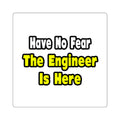 No Fear, The Engineer Is Here - Square Stickers