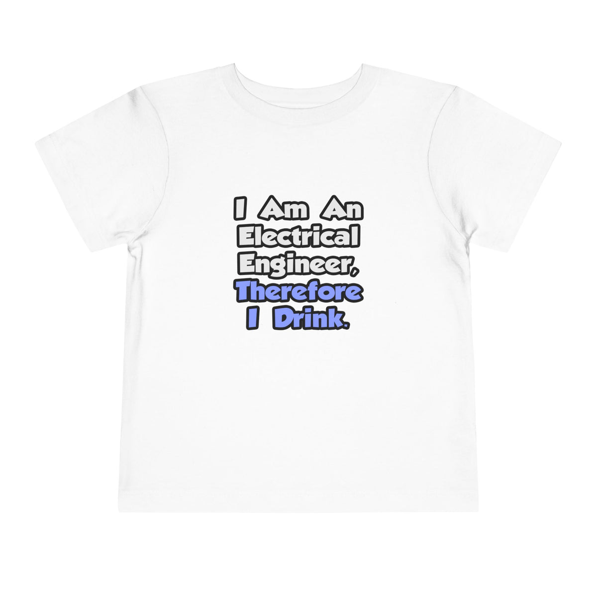 I Am An Electrical Engineer, Therefore I Drink - Toddler Short Sleeve Tee