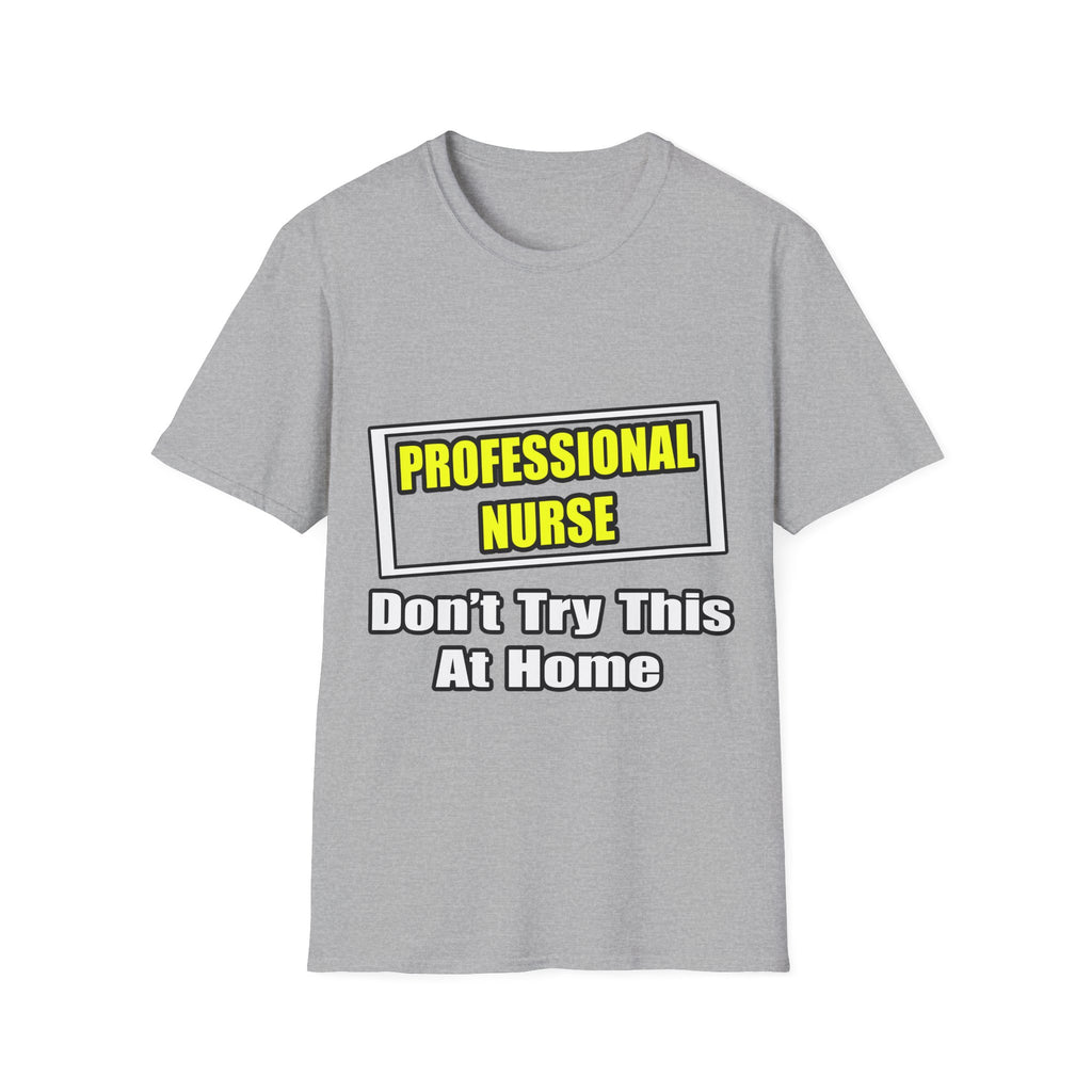 Professional Nurse...Don't Try This At Home - Unisex Softstyle T-Shirt