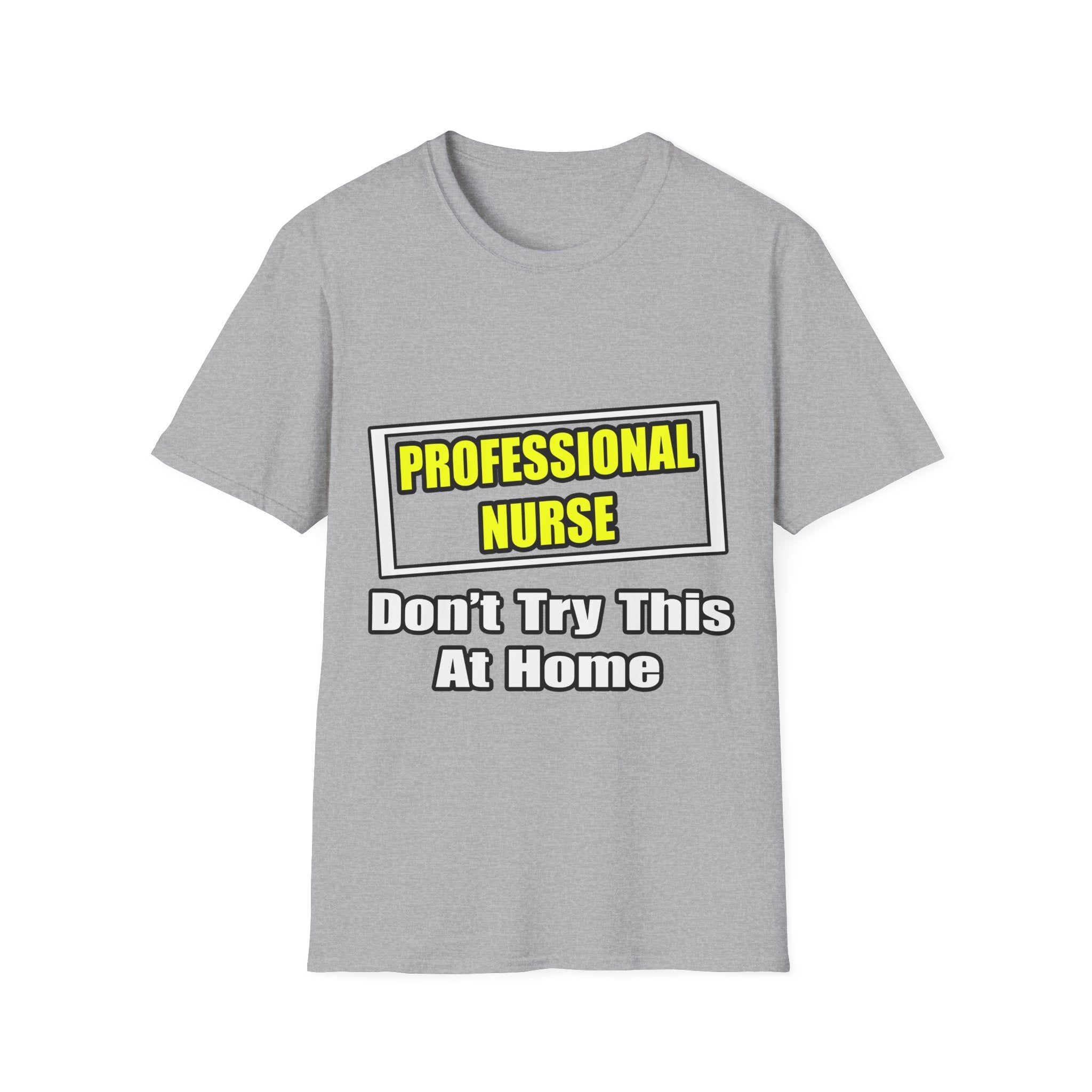 Professional Nurse...Don't Try This At Home - Unisex Softstyle T-Shirt