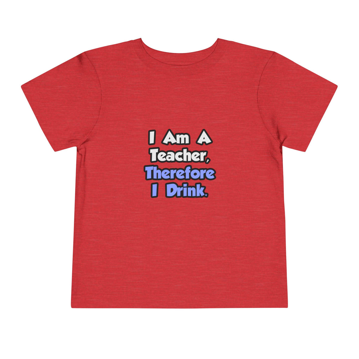 I Am A Teacher, Therefore I Drink - Toddler Short Sleeve Tee