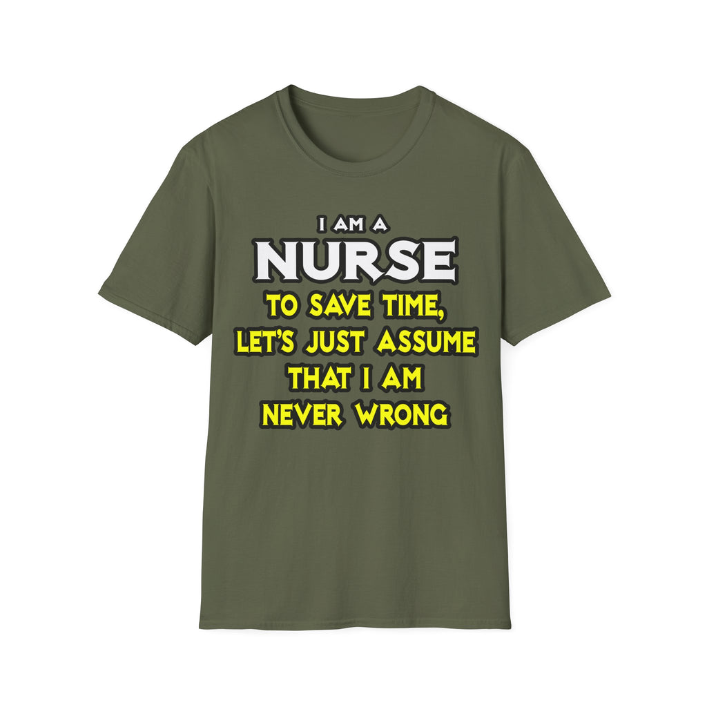Nurse...Assume I Am Never Wrong - Unisex Softstyle T-Shirt