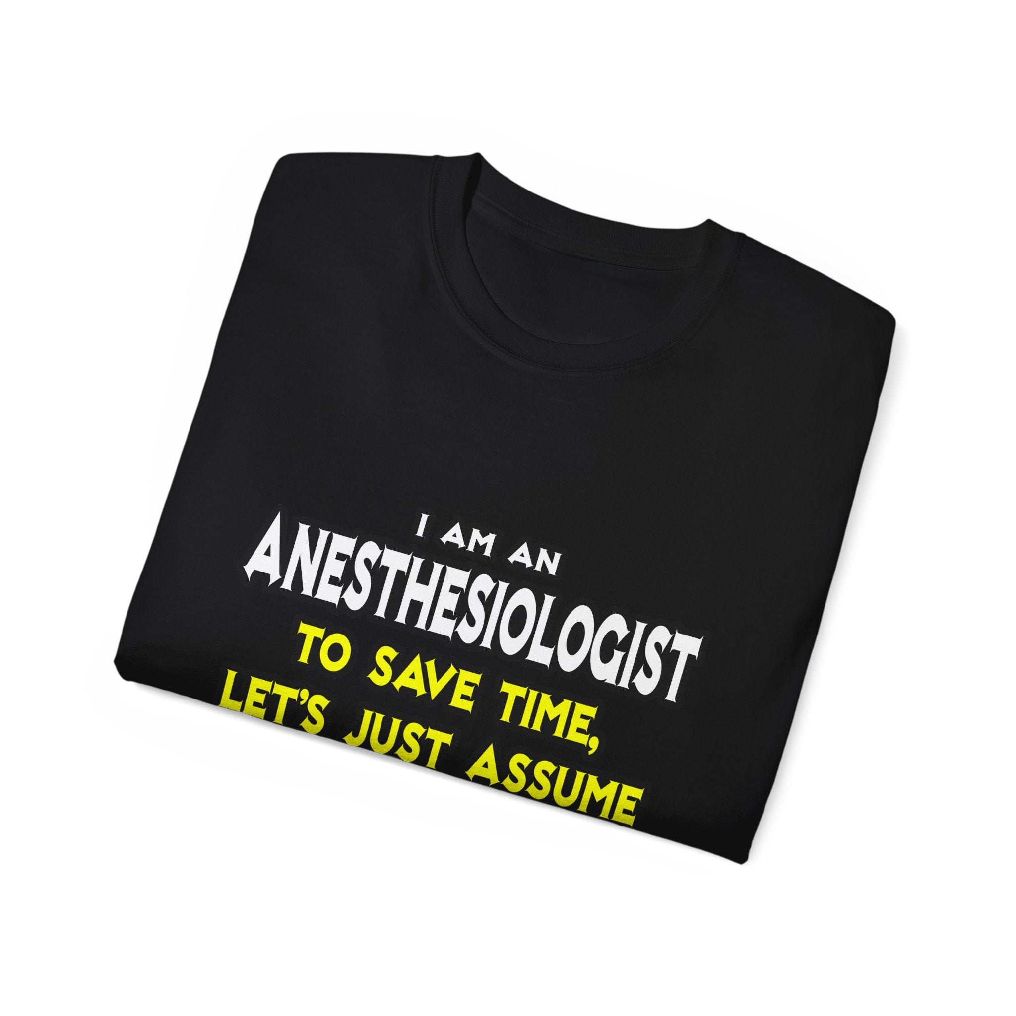 Anesthesiologist...Assume I Am Never Wrong - Unisex Ultra Cotton Tee