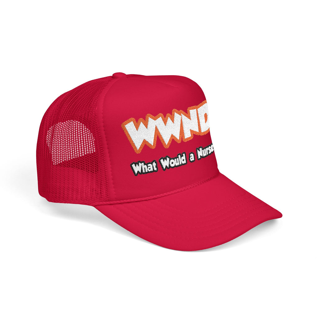 WWND...What Would a Nurse Do - Foam Trucker Hat