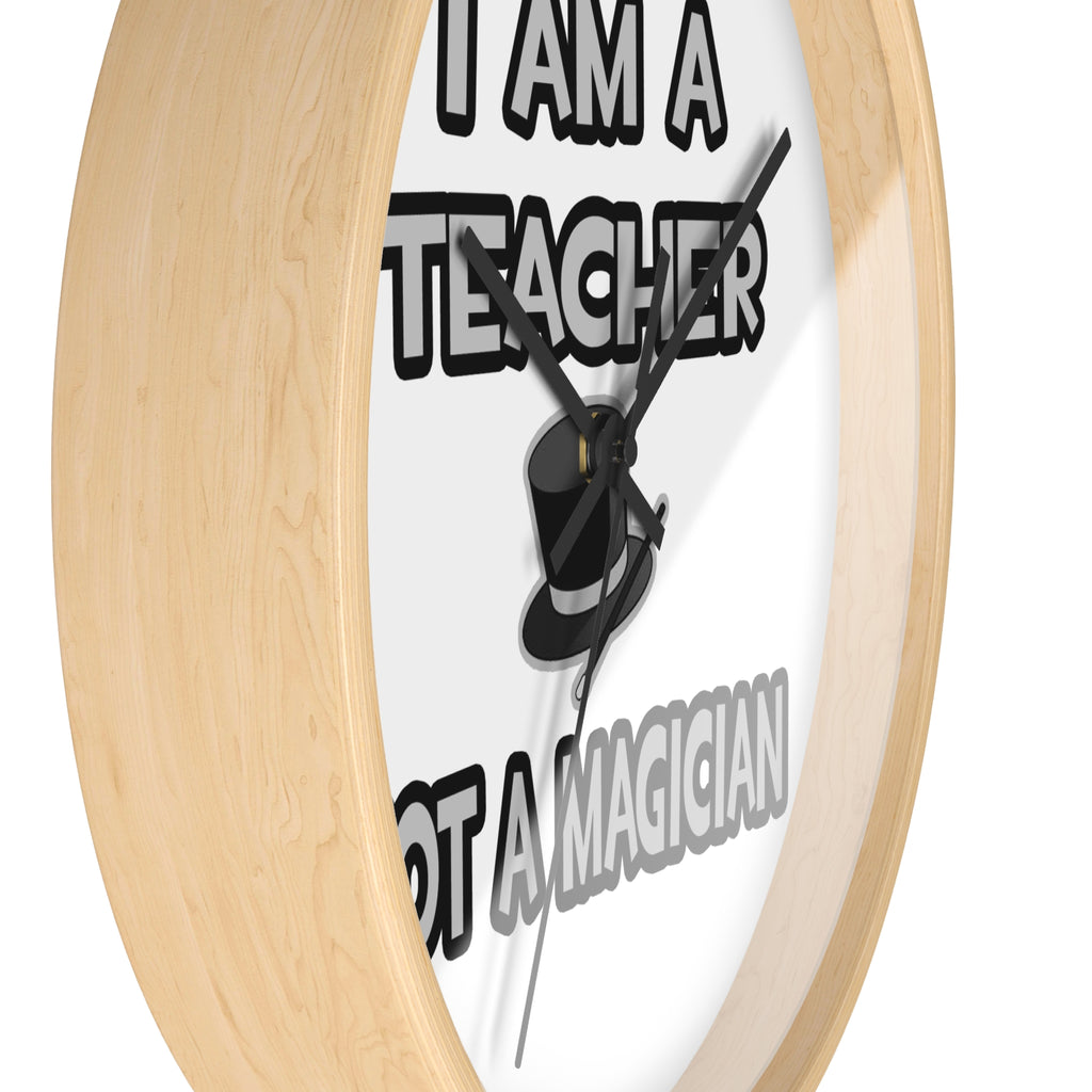 I Am A Teacher ... Not A Magician - Wall Clock