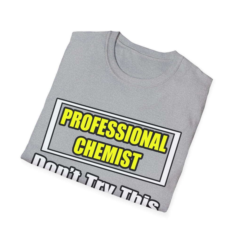 Professional Chemist...Don't Try This At Home - Unisex Softstyle T-Shirt