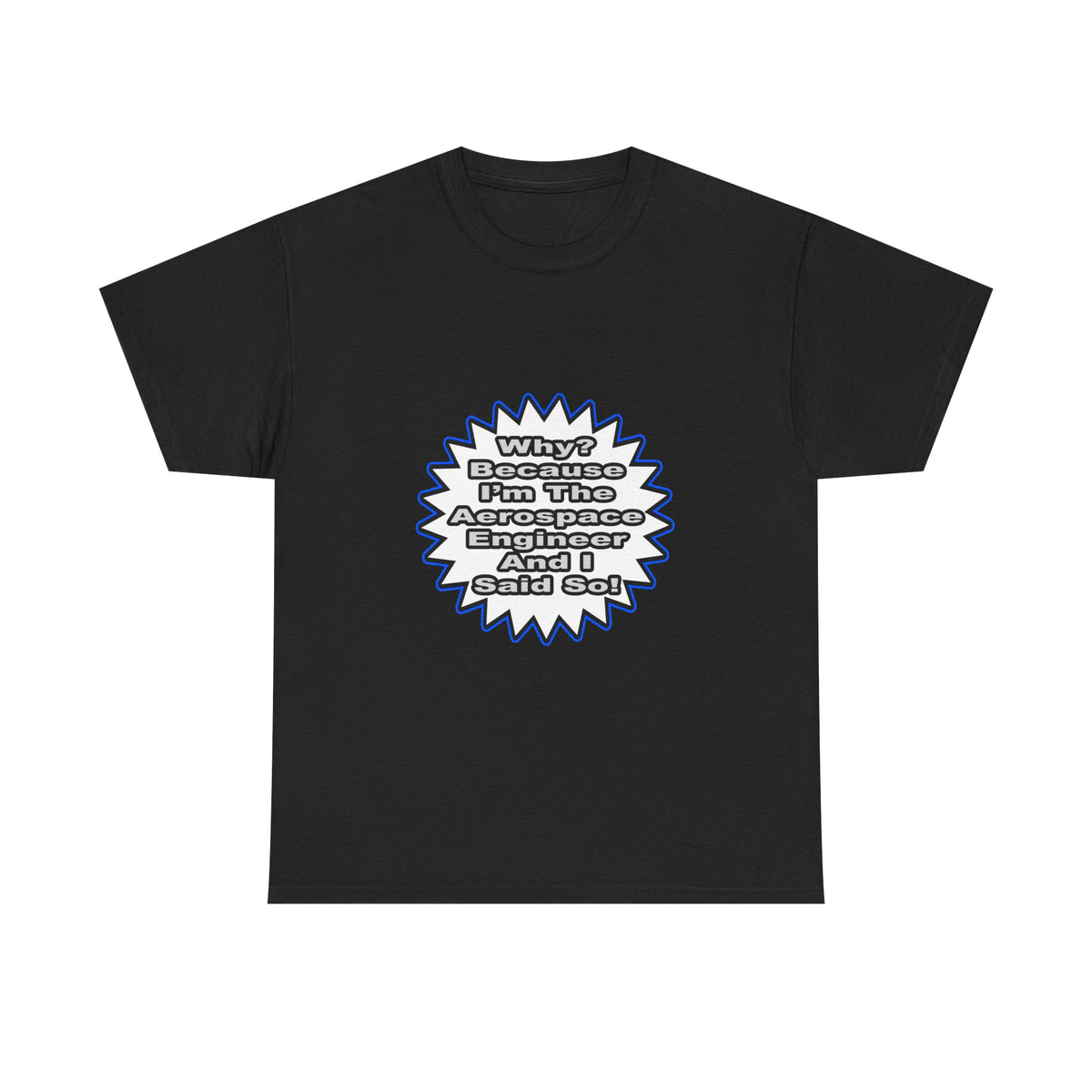 Aerospace Engineer...Because I Said So - Unisex Heavy Cotton Tee