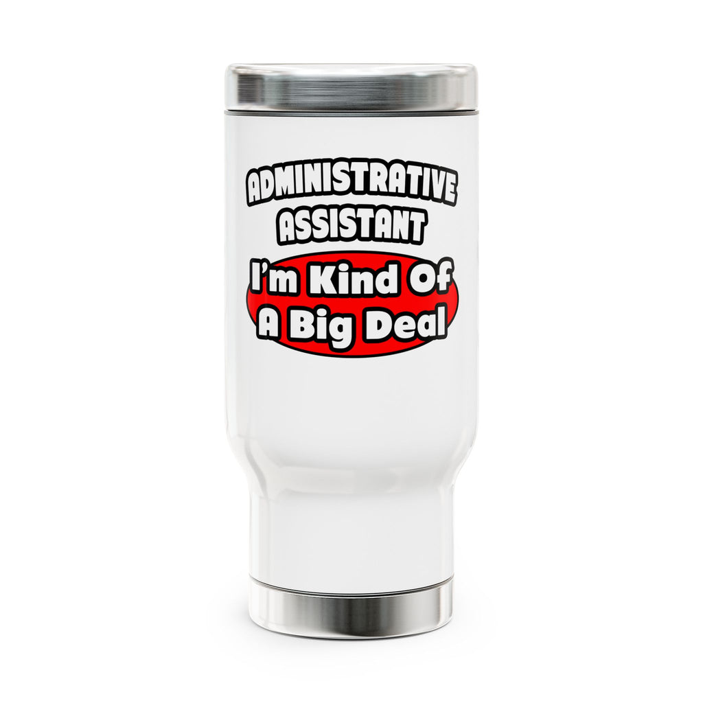 Administrative Assistant...Big Deal - Stainless Steel Travel Mug with Handle, 14oz