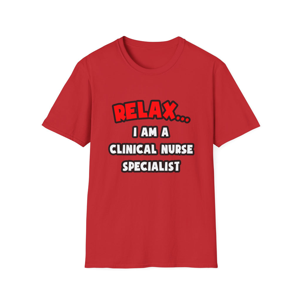 Relax ... I Am A Clinical Nurse Specialist - Unisex Softstyle T-Shirt
