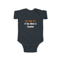 You'd Drink Too...Teacher - Infant Fine Jersey Bodysuit