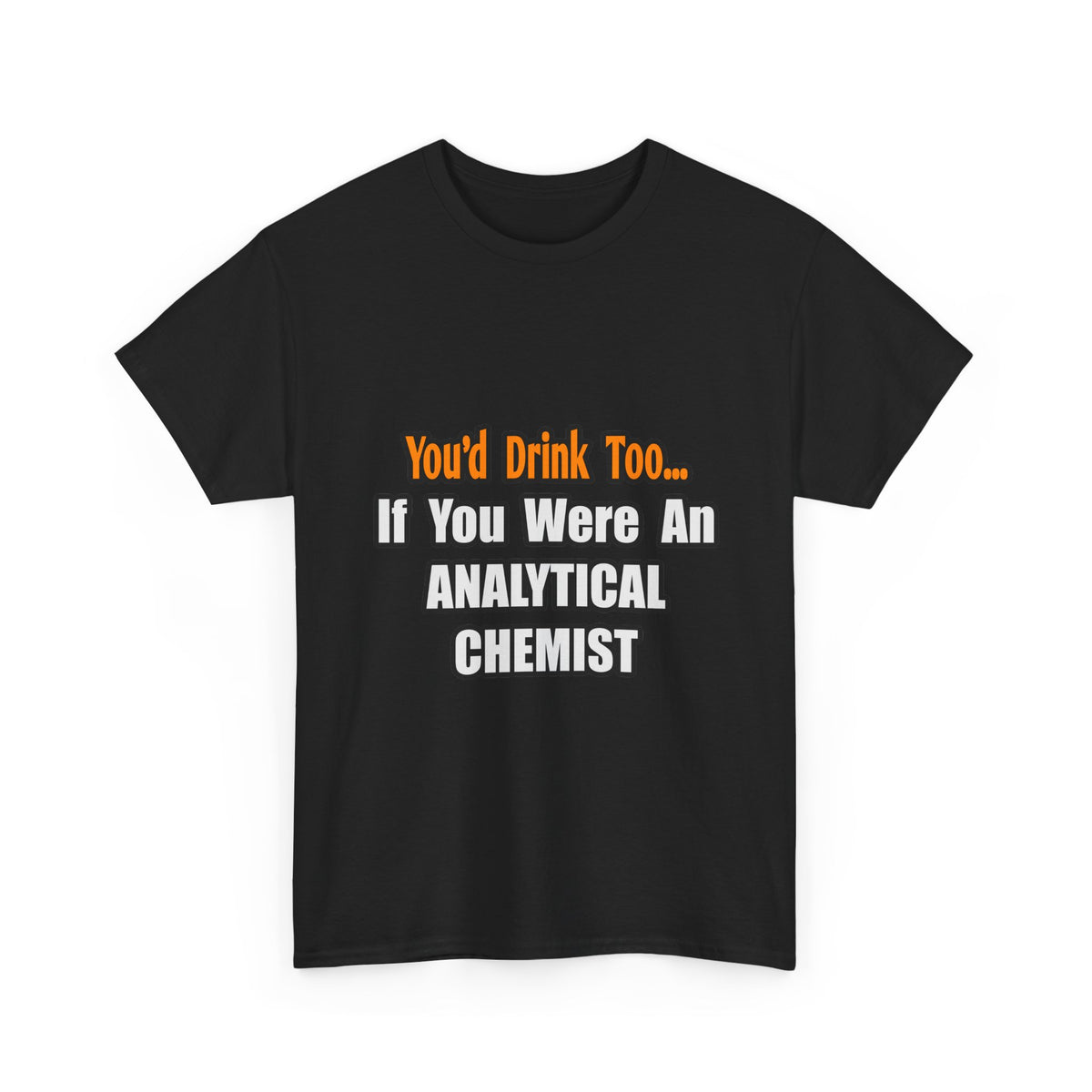 You'd Drink Too...Analytical Chemist - Unisex Heavy Cotton Tee