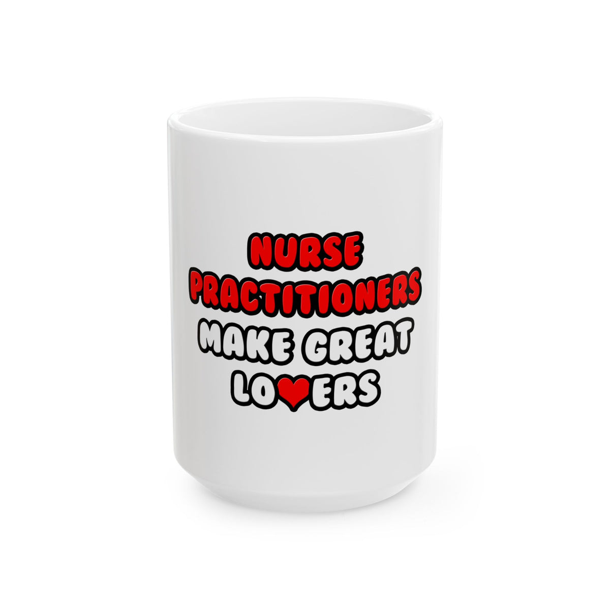 Nurse Practitioners Make Great Lovers - Ceramic Mug, (11oz, 15oz)