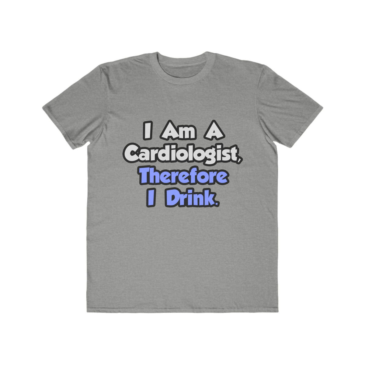 I Am A Cardiologist, Therefore I Drink - Men's Lightweight Fashion Tee