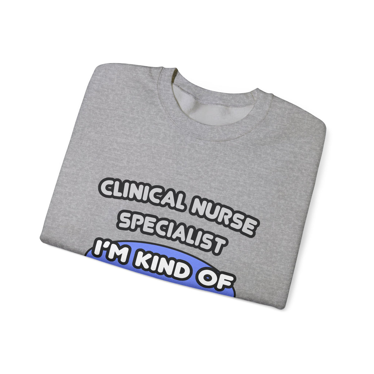 Clinical Nurse Specialist .. Kind of a Big Deal - Unisex Heavy Blend™ Crewneck Sweatshirt