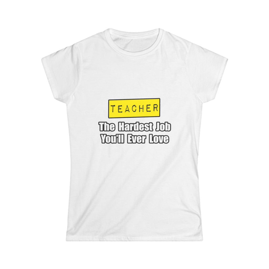 Teacher...Hardest Job You'll Ever Love - Women's Softstyle Tee