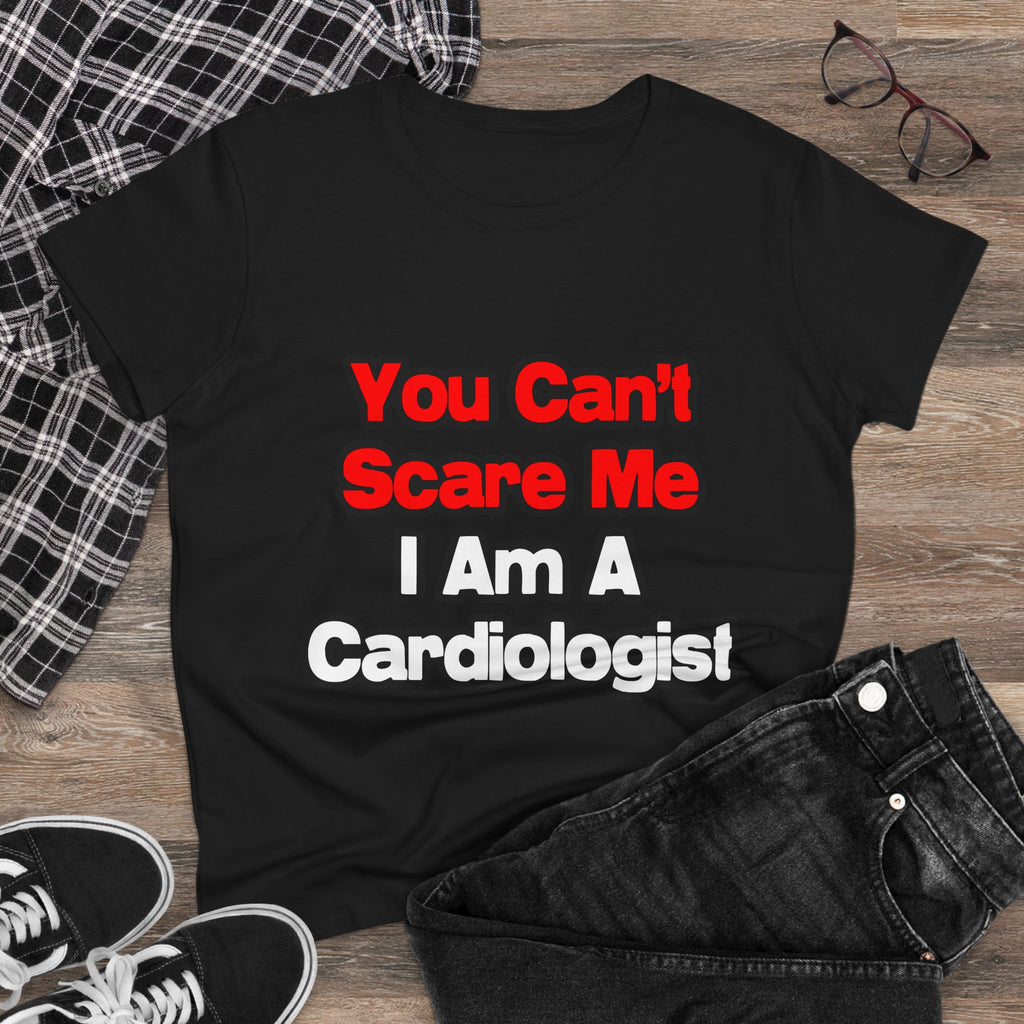 You Can't Scare Me...Cardiologist - Women's Midweight Cotton Tee