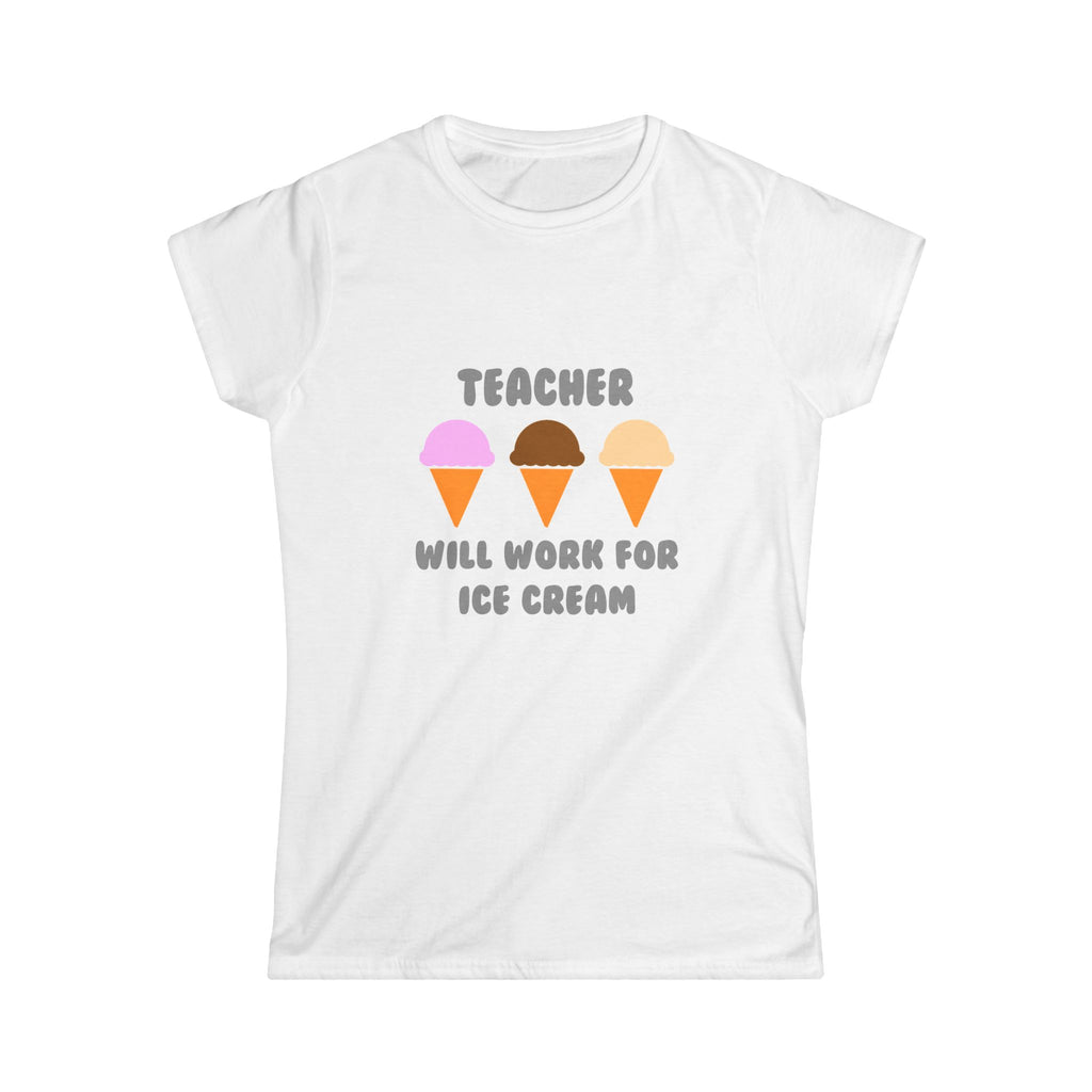 Teacher ... Will Work For Ice Cream - Women's Softstyle Tee