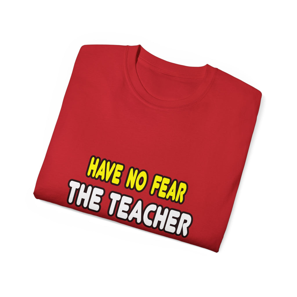 Have No Fear, The Teacher Is Here - Unisex Ultra Cotton Tee