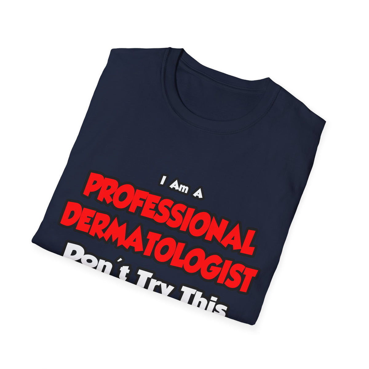 Professional Dermatologist ... Don't Try This - Unisex Softstyle T-Shirt
